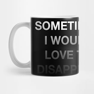 Sometimes I Would Love to Disappear Mug